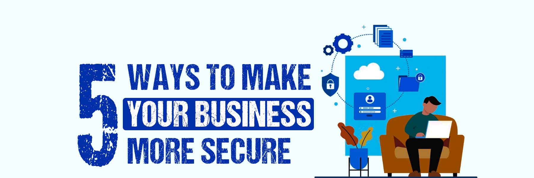 5 ways to make your business more secure
